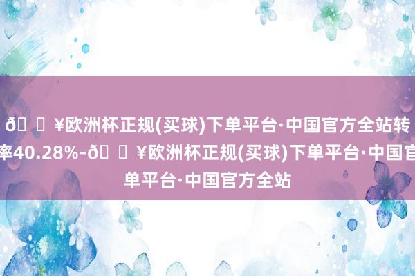 🔥欧洲杯正规(买球)下单平台·中国官方全站转股溢价率40.28%-🔥欧洲杯正规(买球)下单平台·中国官方全站