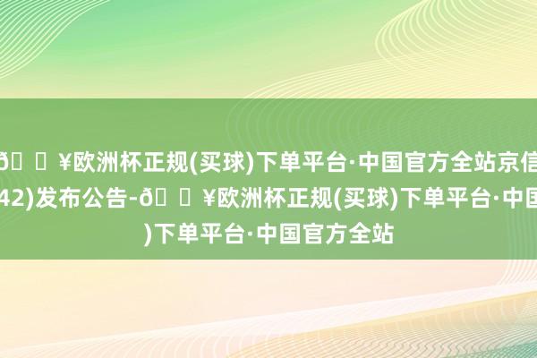 🔥欧洲杯正规(买球)下单平台·中国官方全站京信通讯(02342)发布公告-🔥欧洲杯正规(买球)下单平台·中国官方全站