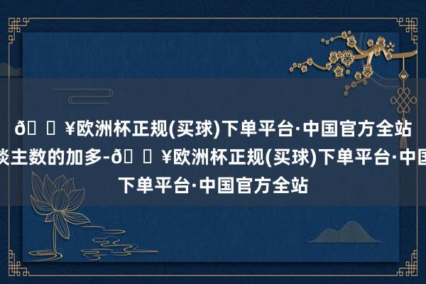 🔥欧洲杯正规(买球)下单平台·中国官方全站入境游东谈主数的加多-🔥欧洲杯正规(买球)下单平台·中国官方全站