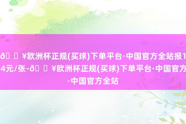 🔥欧洲杯正规(买球)下单平台·中国官方全站报111.14元/张-🔥欧洲杯正规(买球)下单平台·中国官方全站