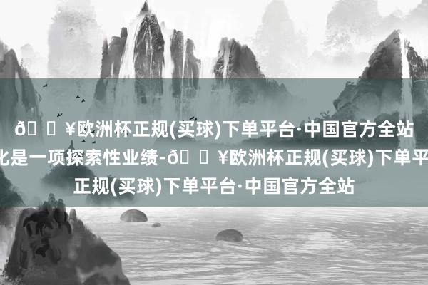 🔥欧洲杯正规(买球)下单平台·中国官方全站鼓舞中国式当代化是一项探索性业绩-🔥欧洲杯正规(买球)下单平台·中国官方全站