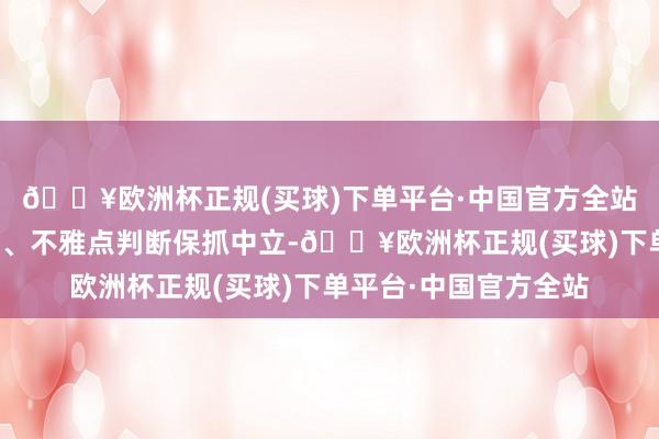 🔥欧洲杯正规(买球)下单平台·中国官方全站和讯网站对文中禀报、不雅点判断保抓中立-🔥欧洲杯正规(买球)下单平台·中国官方全站