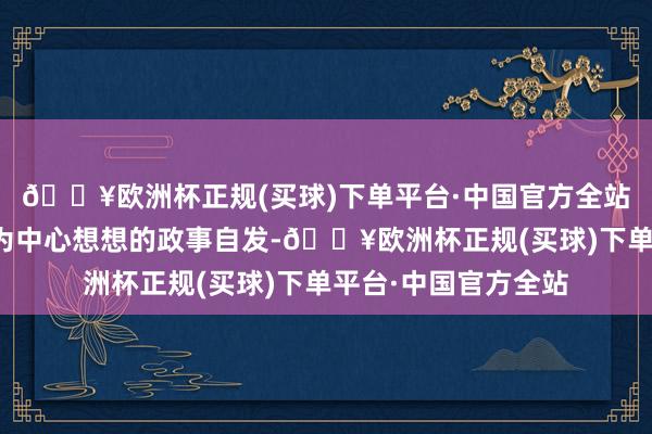 🔥欧洲杯正规(买球)下单平台·中国官方全站落实以东说念主民为中心想想的政事自发-🔥欧洲杯正规(买球)下单平台·中国官方全站