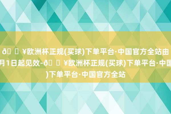 🔥欧洲杯正规(买球)下单平台·中国官方全站由2025年2月1日起见效-🔥欧洲杯正规(买球)下单平台·中国官方全站